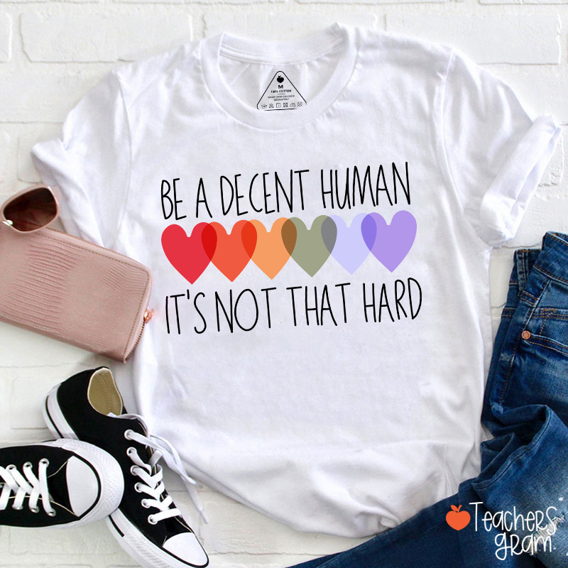 Be A Decent Human It's Not That Hard Teacher T-Shirt