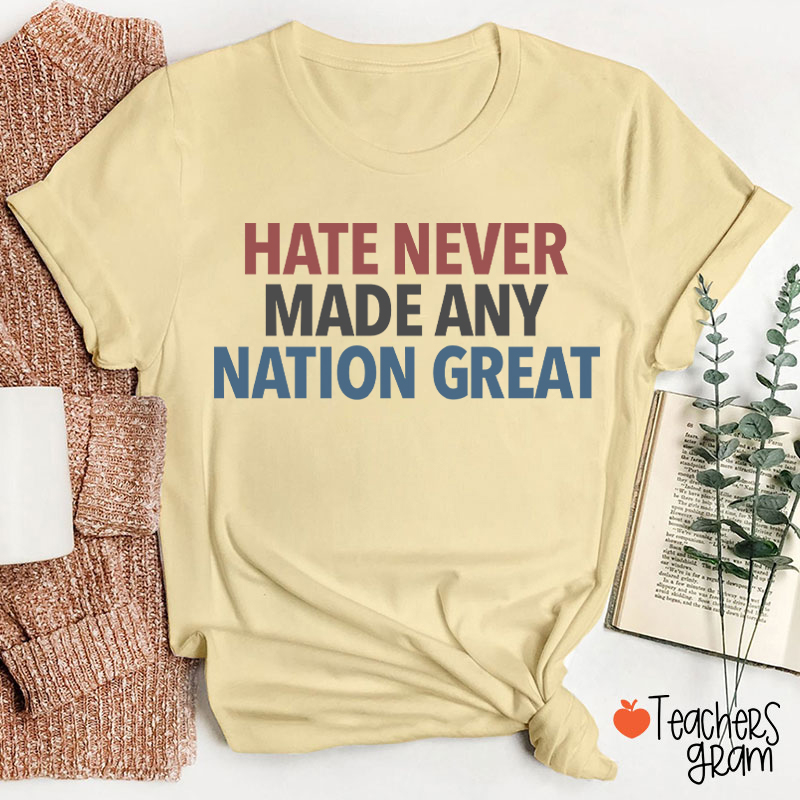 Hate Never Made Any Nation Great Teacher T-Shirt