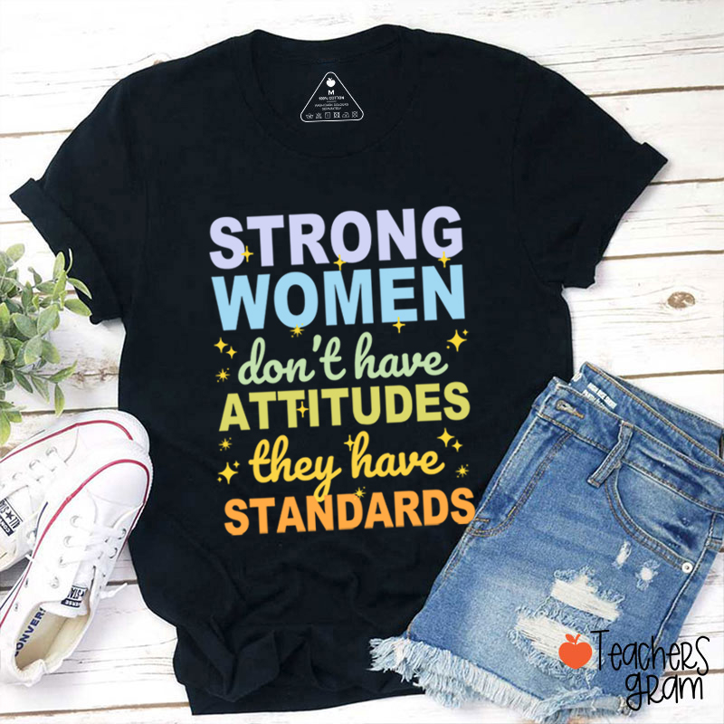 Strong Women Don't Have Attitudes They Have Standards Teacher T-Shirt
