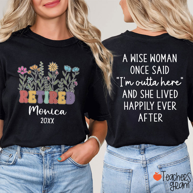 Personalized Name A Wise Woman Once Said I'm Outta Retired Teacher Two Sided T-Shirt