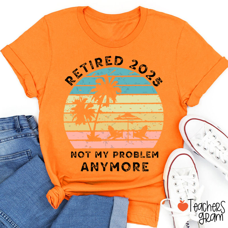 Personalized Retired Not My Problem Anymore Teacher T-Shirt