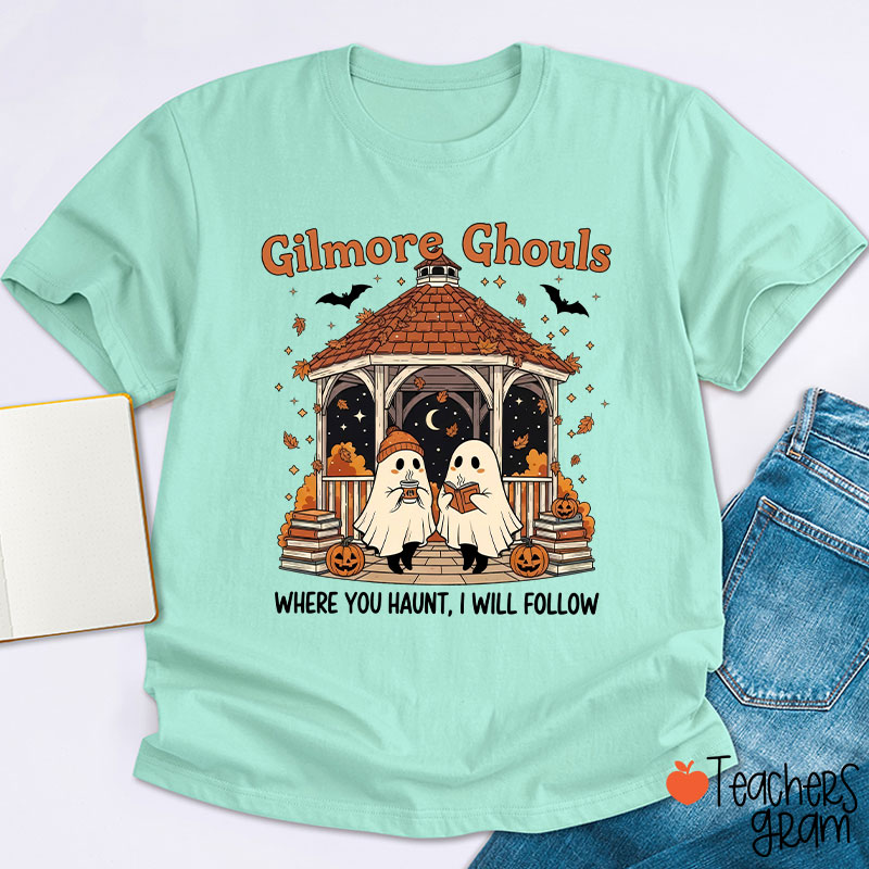 Gilmore Ghouls Where You Haunt I Will Follow Teacher T-Shirt