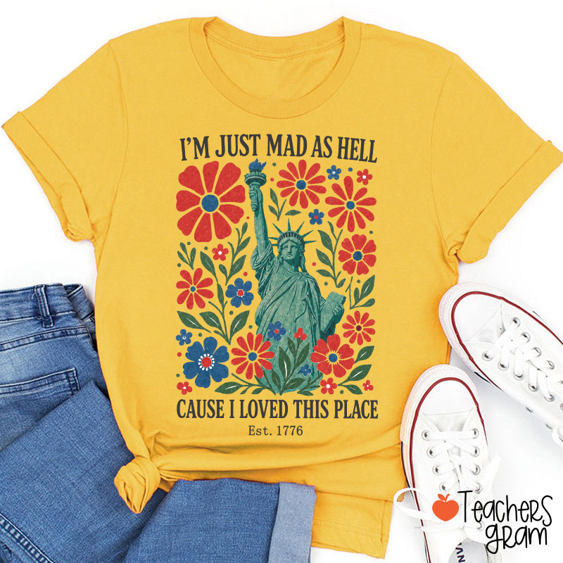 I'm Just Mad As Hell Cause I Loved This Place Teacher T-Shirt