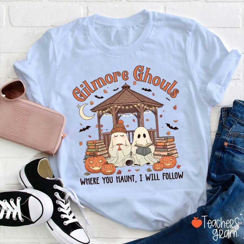 Gilmore Ghouls Where You Haunt I Will Follow Teacher T-Shirt