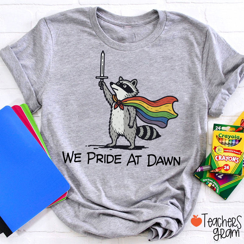 We Pride At Dawn Teacher T-Shirt