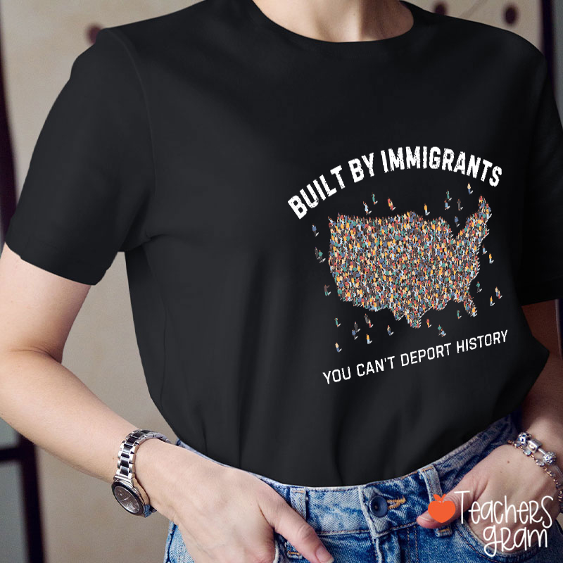 Built By Immigrants You Can't Deport History Teacher T-Shirt