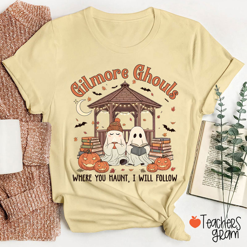 Gilmore Ghouls Where You Haunt I Will Follow Teacher T-Shirt