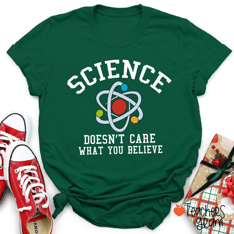 Science Doesn't Care What You Believe Teacher T-Shirt