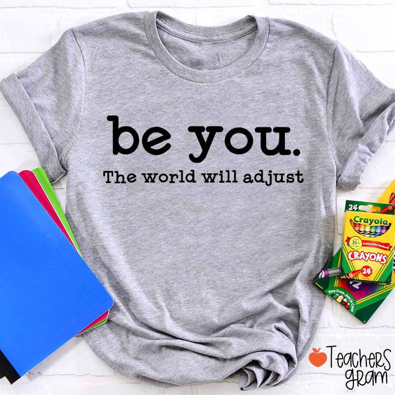 Be You The World Will Adjust Teacher T-Shirt