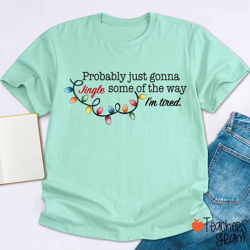 Jingle Some Of The Way I'm Tired Funny Christmas Teacher T-shirt