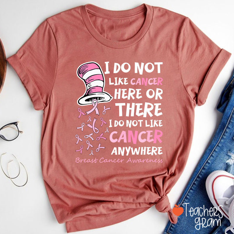 I Do Not Like Cancer Anywhere Teacher T-Shirt
