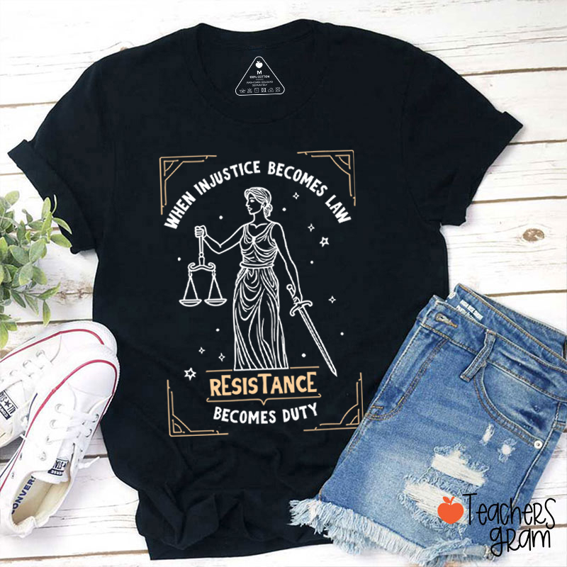 When Injustice Becomes Law Resistance Becomes Duty Teacher T-Shirt Sale-Teachersgram