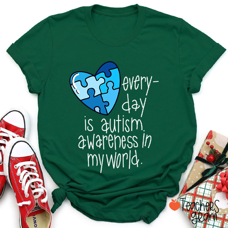 Every Day Is Autism Awareness In My World Teacher T-Shirt