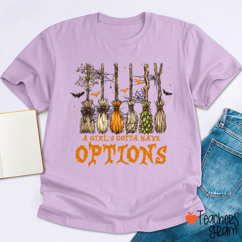 A Girl's Gotta Have Options Teacher T-Shirt