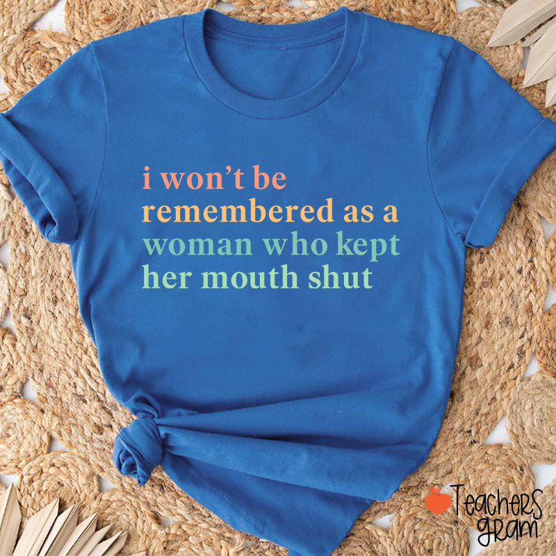 I Won't Be Remembered As A Woman Teacher T-Shirt