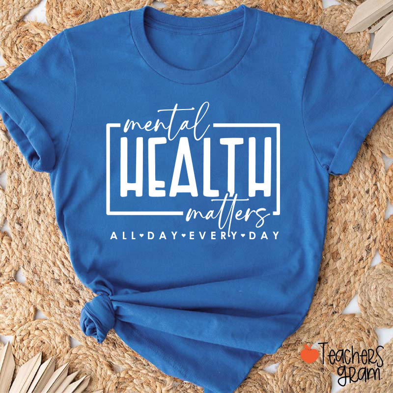 Mental Health Matters All Day Every Day Teacher T-Shirt