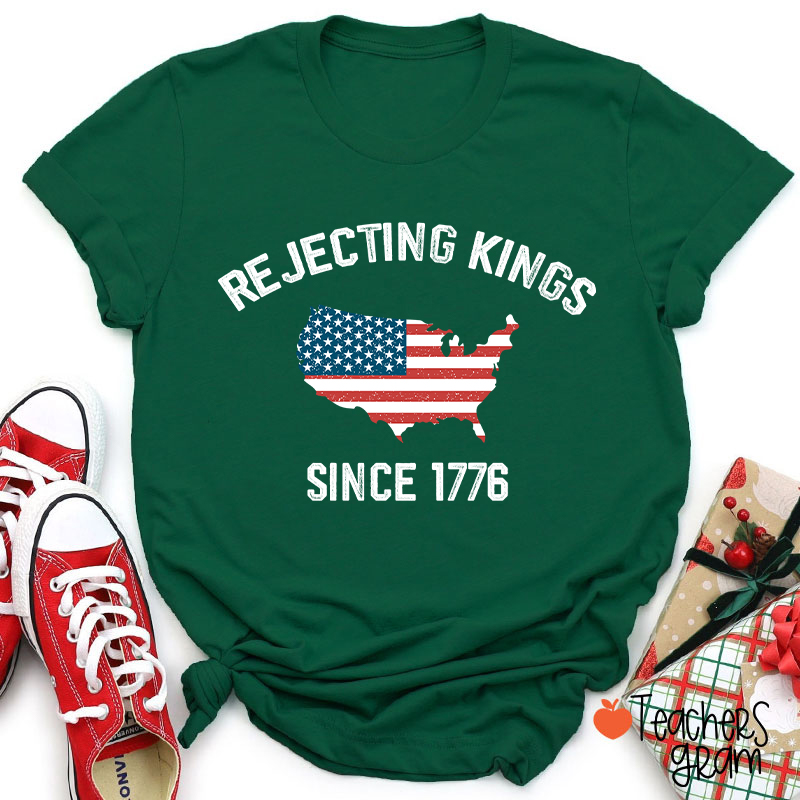 Rejecting Kings Since 1776 Teacher T-Shirt