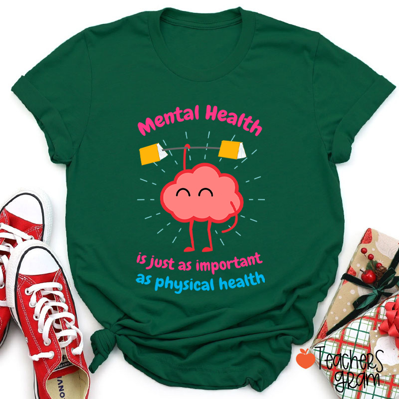 Mental Health Is Just As Important As Physical Health Teacher T-Shirt