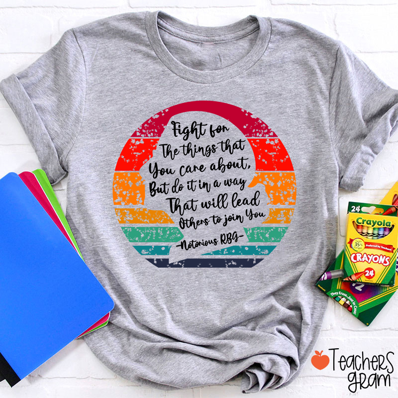 Fight For The Things That You Care About Teacher T-Shirt