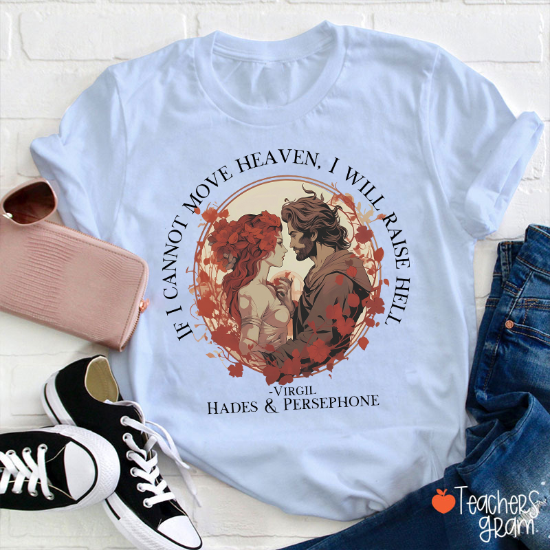 If I Cannot Move Heaven I Will Raise Hell Teacher T-Shirt