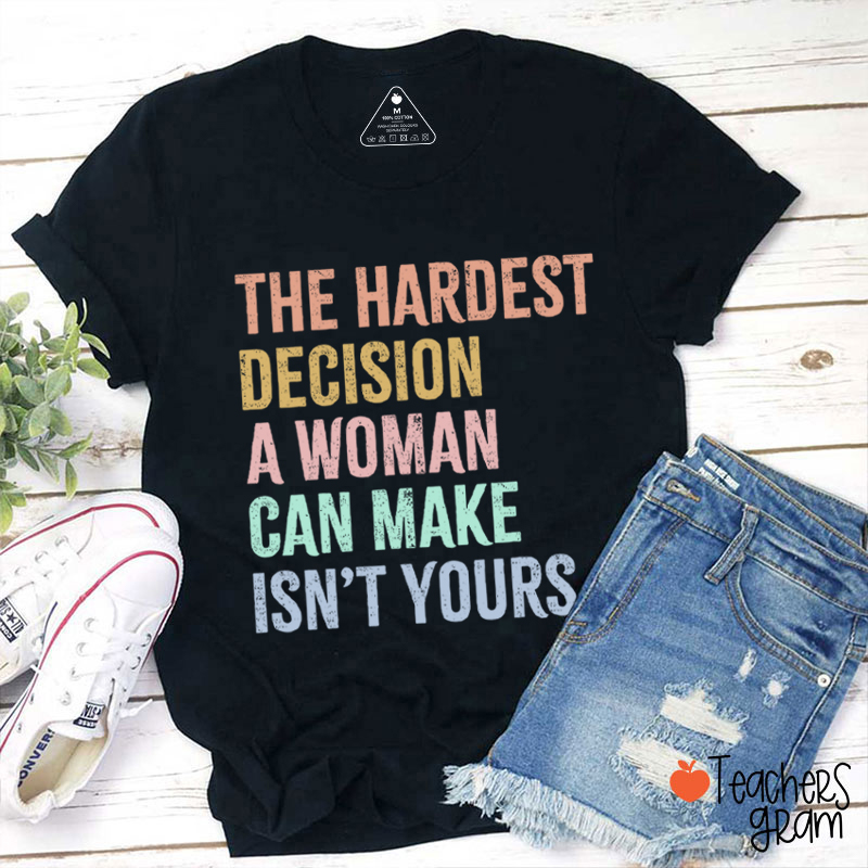 The Hardest Decision A Woman Can Make Isn't Yours Teacher T-Shirt Sale-Teachersgram