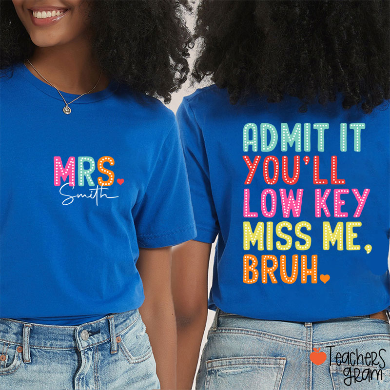 Personalized Name Bruh Admit It You'll Low Key Miss Me Last Day Teacher Two Sided T-Shirt