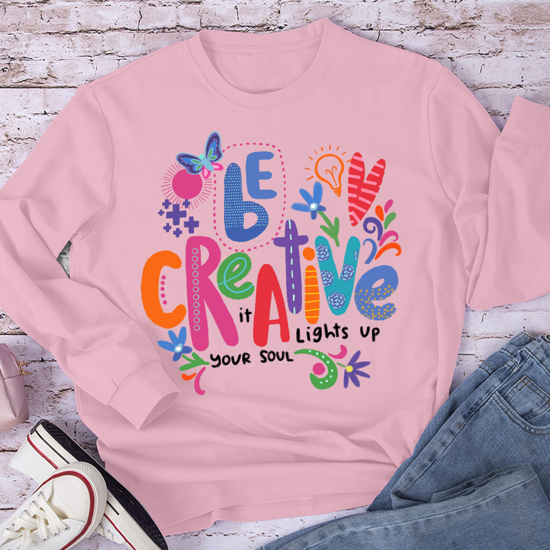 Be Creative It Lights Up Your Soul Teacher Long Sleeve T-Shirt