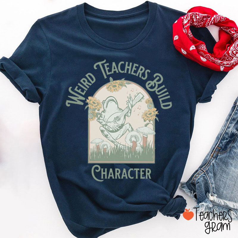 Weird Teacher Build Character Teacher T-Shirt