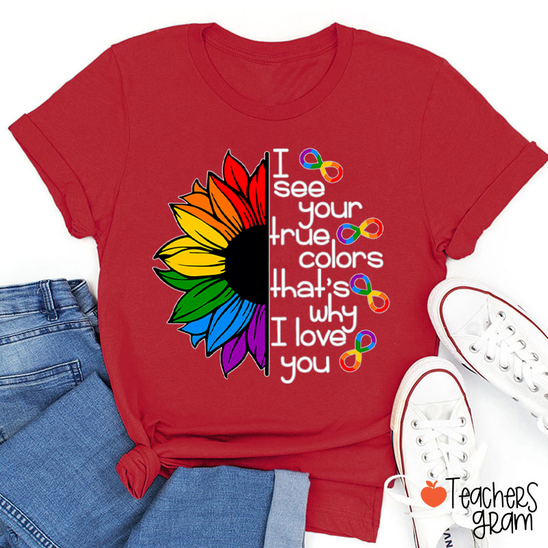 Rainbow Sunflower I See Your True Colors That's Why I Love You Teacher T-Shirt
