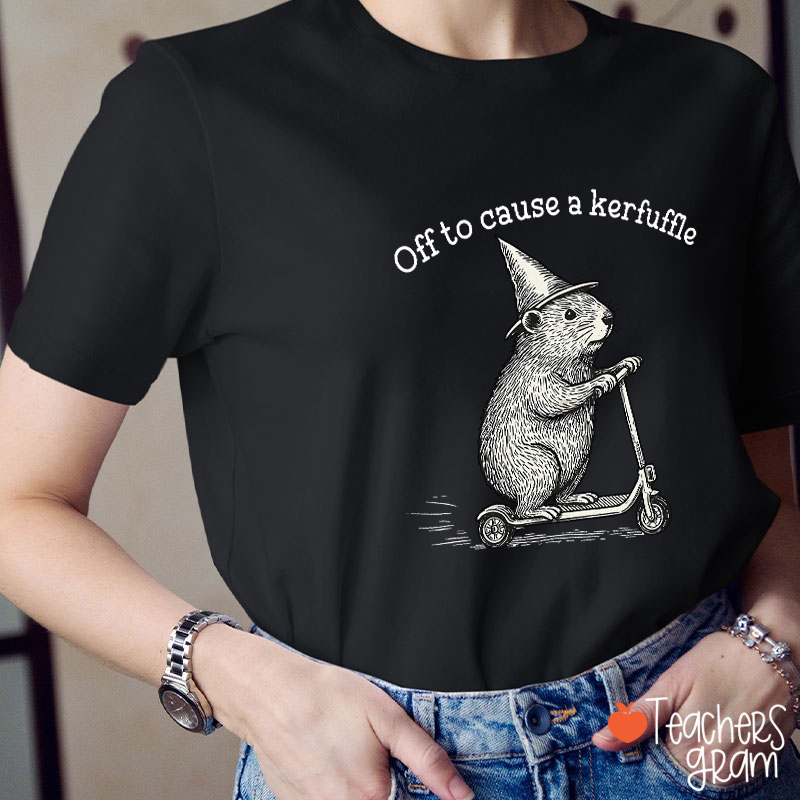 Off To Cause A Kerfuffle Teacher T-Shirt
