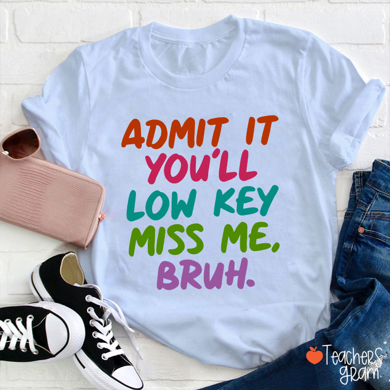 Admit It You'll Low Key Miss Me Bruh Teacher T-Shirt