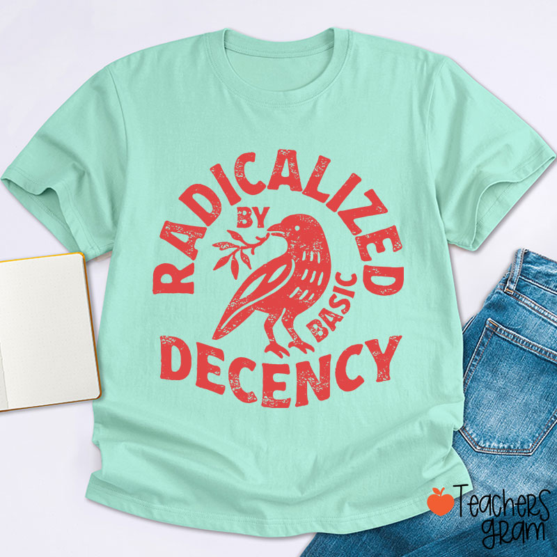 Radicalized By Basic Decency Feminist Teacher T-Shirt