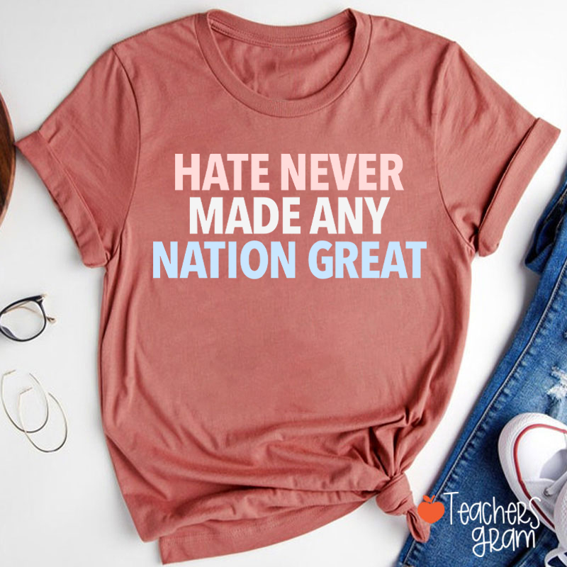 Hate Never Made Any Nation Great Teacher T-Shirt