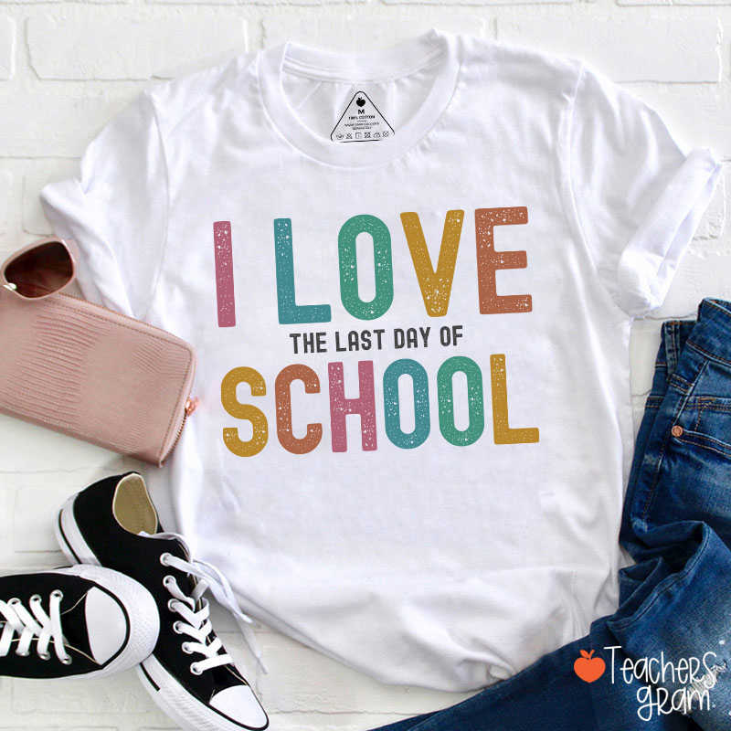 I Love The Last Day Of School Teacher T-Shirt