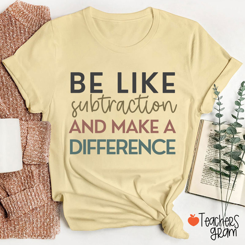 Be Like Subtraction And Make A Difference Teacher T-Shirt