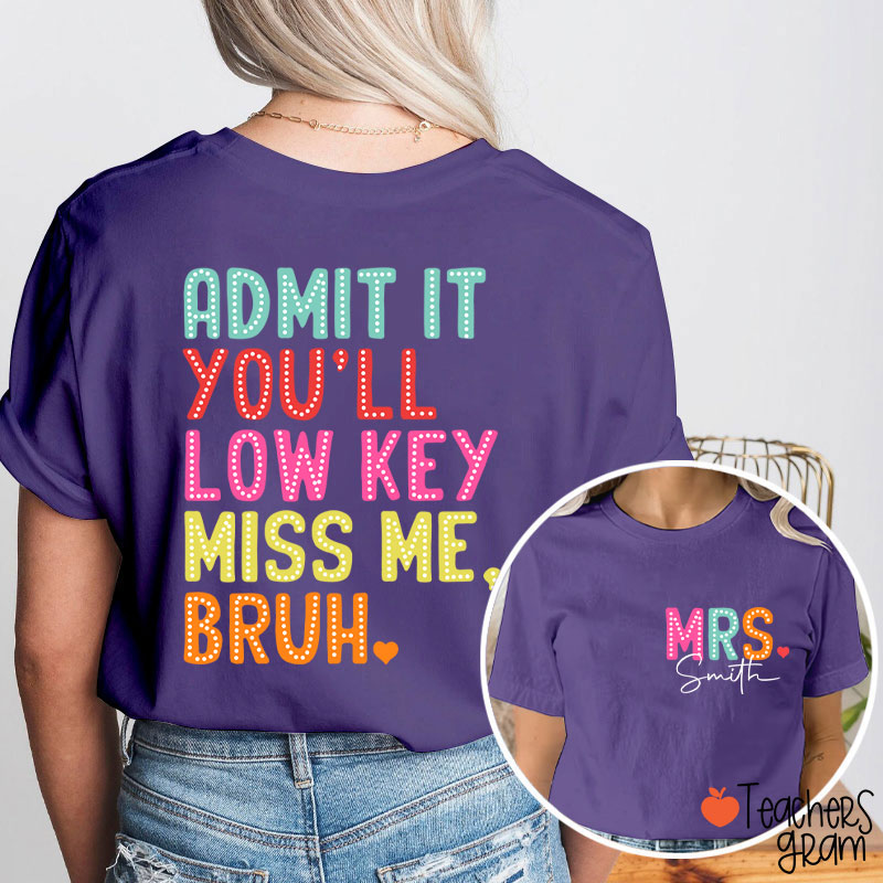 Personalized Name Bruh Admit It You'll Low Key Miss Me Last Day Teacher Two Sided T-Shirt