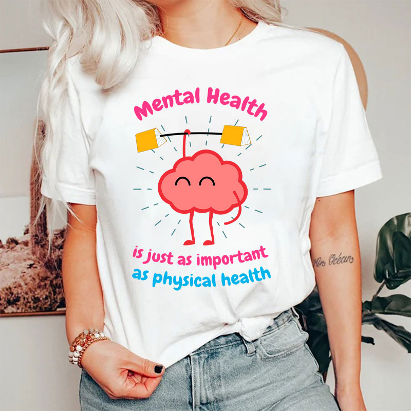 Mental Health Is Just As Important As Physical Health Teacher T-Shirt