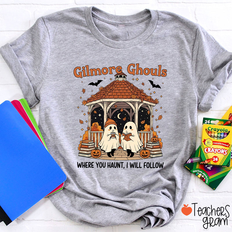 Gilmore Ghouls Where You Haunt I Will Follow Teacher T-Shirt