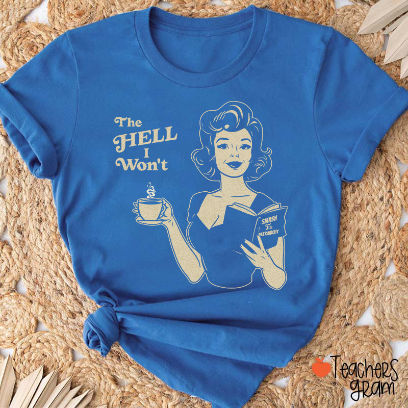 The Hell I Won't Teacher T-Shirt