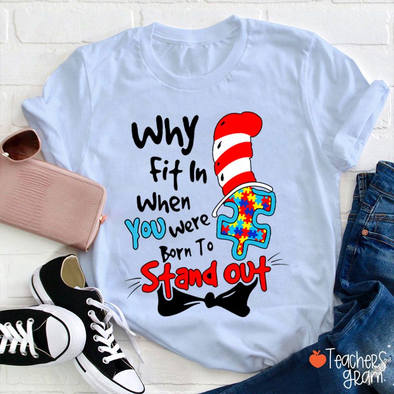 Why Fit In When You Were Born To Stand Out Dr.Seuss Teacher T-Shirt