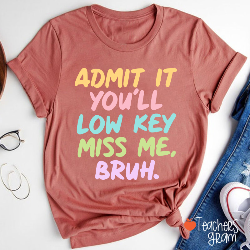 Admit It You'll Low Key Miss Me Bruh Teacher T-Shirt