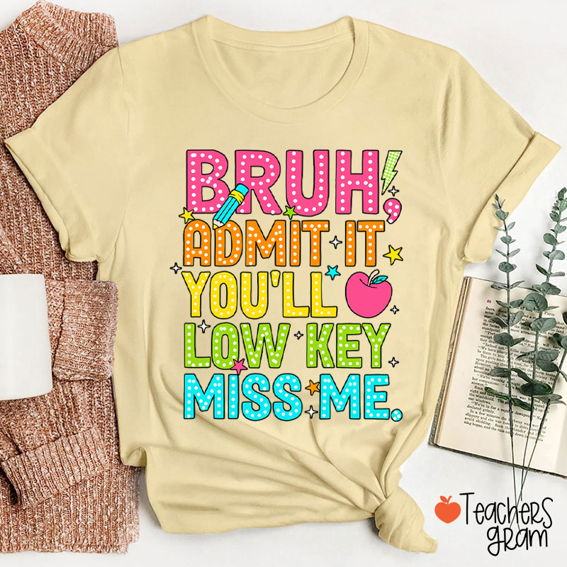 Bruh Admit It You'll Low Key Miss Me Last Day Teacher T-Shirt