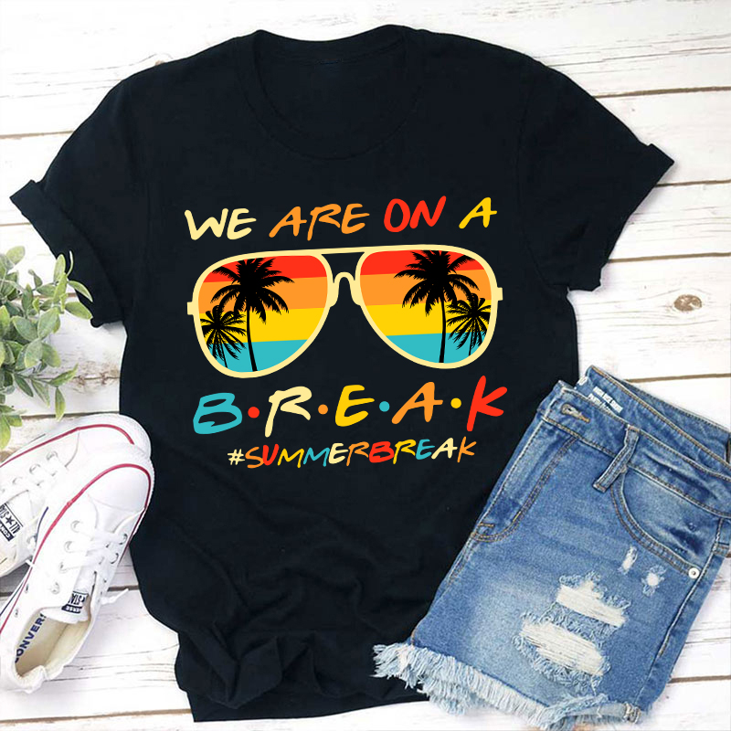 We Are On A Break Summer Break Teacher T-Shirt Sale-Teachersgram