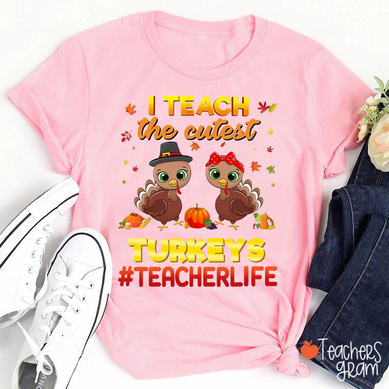 I Teach The Cutest Turkeys Teacher Life Teacher T-Shirt