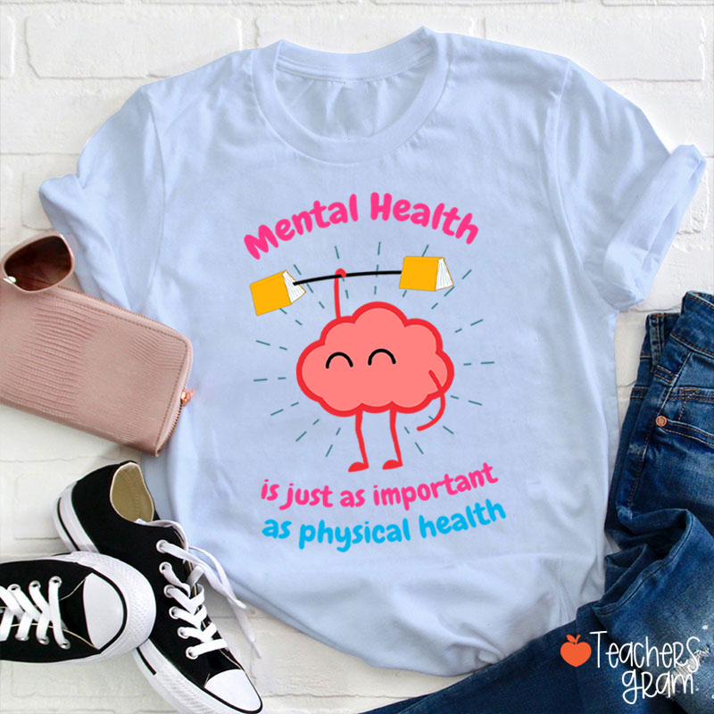 Mental Health Is Just As Important As Physical Health Teacher T-Shirt