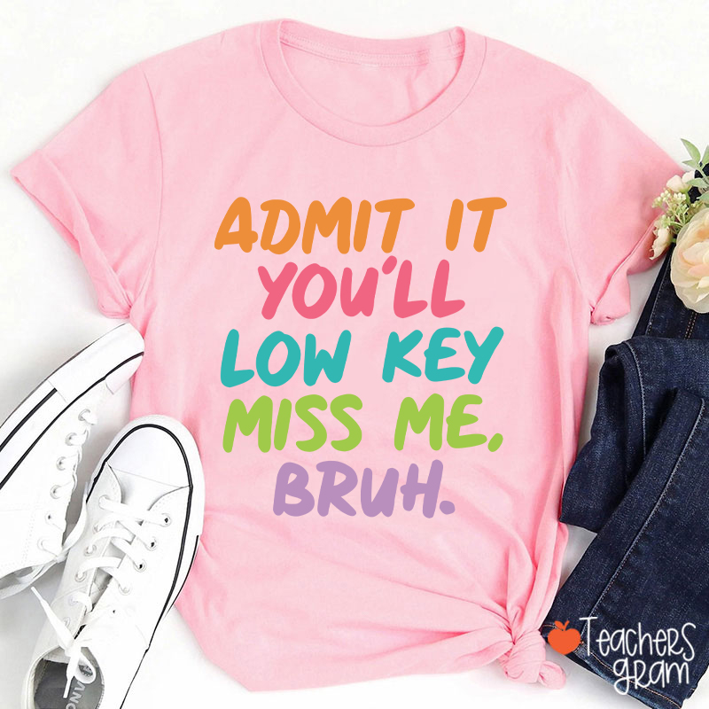 Admit It You'll Low Key Miss Me Bruh Teacher T-Shirt