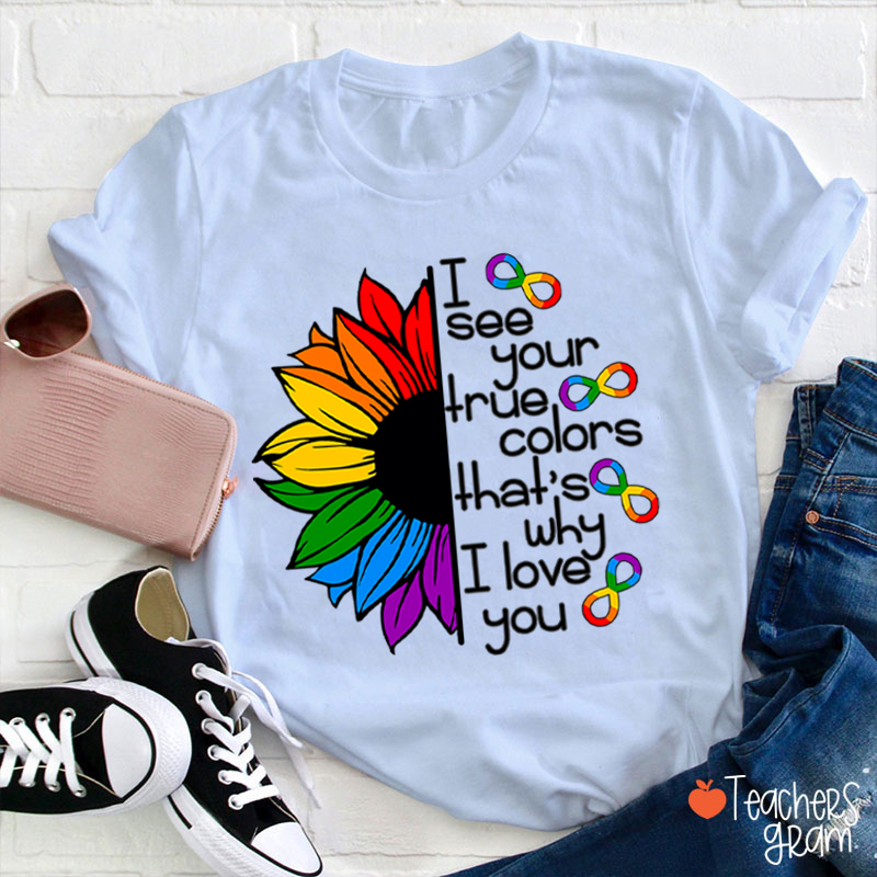 Rainbow Sunflower I See Your True Colors That's Why I Love You Teacher T-Shirt
