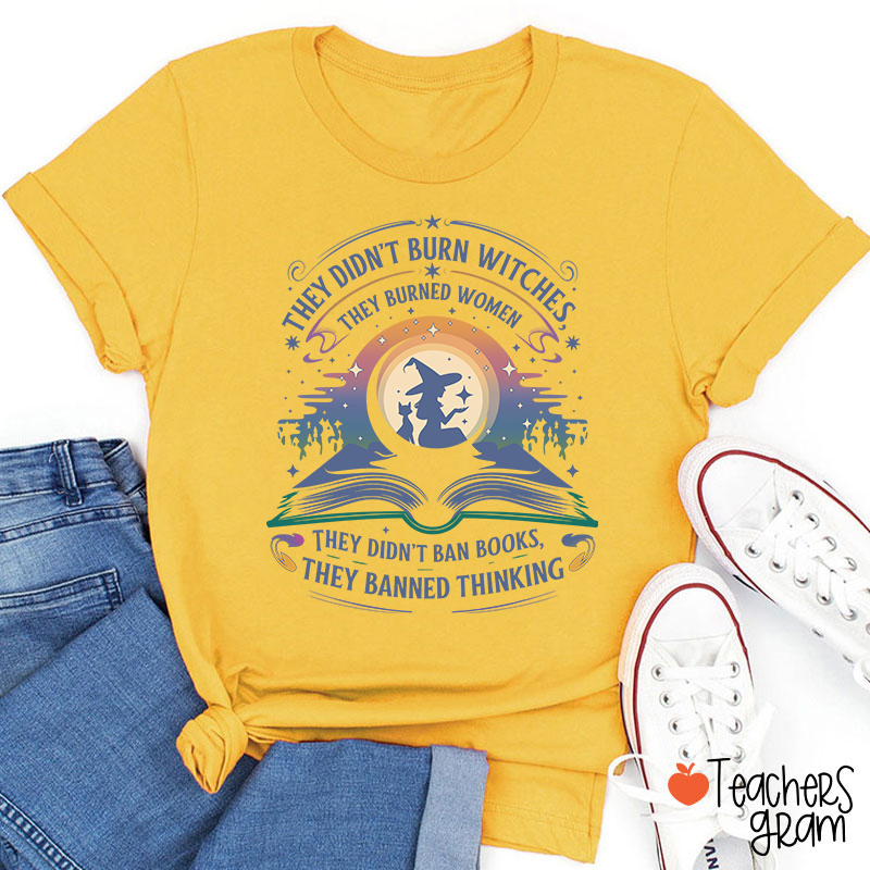 They Didn't Burn Witches They Burned Women Teacher T-Shirt