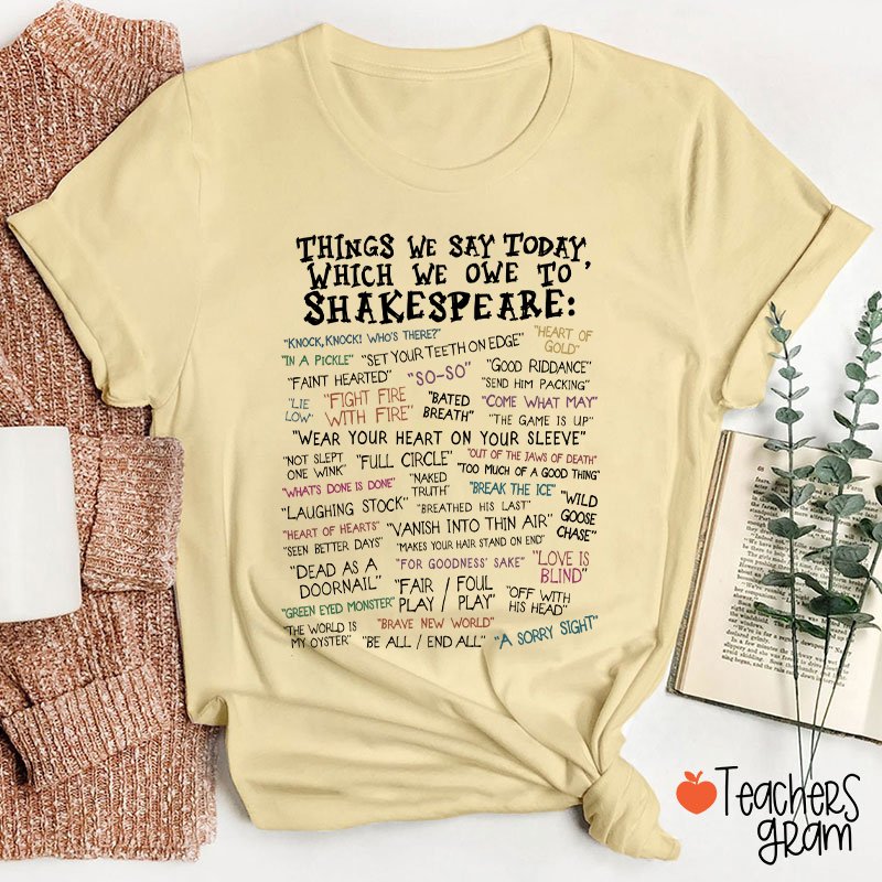 Things We Say Today Which We Owe To Shakespeare Teacher T-Shirt