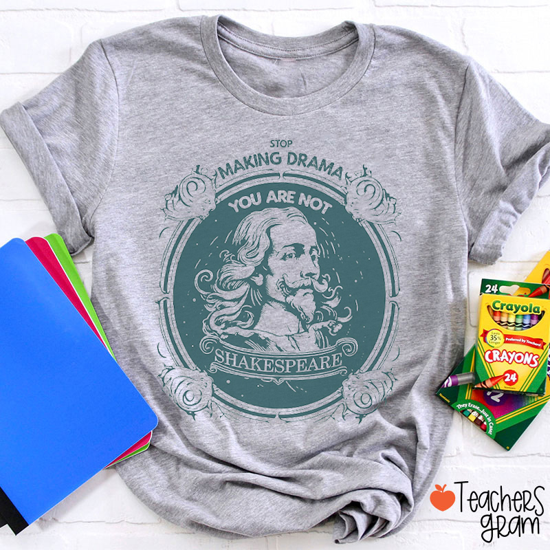 Stop Making Drama You Are Not Shakespeare Teacher T-Shirt